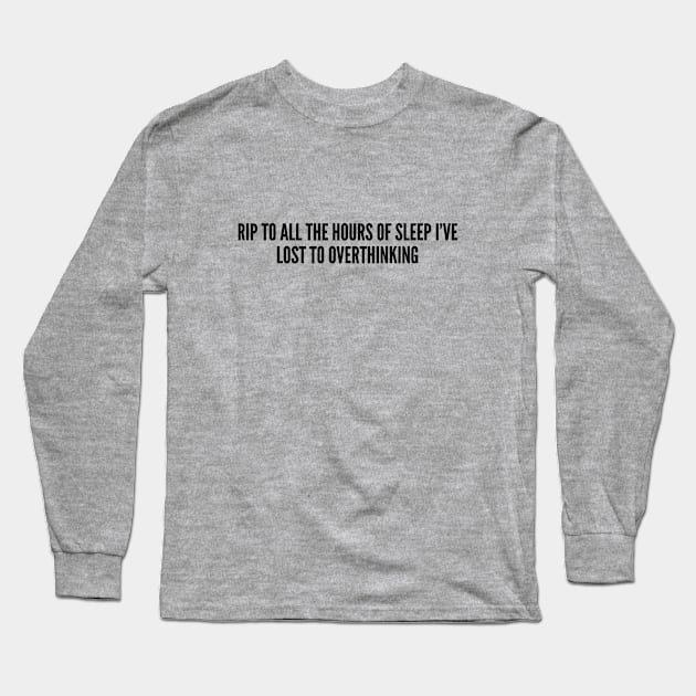 Funny - Rip To All The Hours Of Sleep I've Lost To Overthinking - Funny Joke Statement Long Sleeve T-Shirt by sillyslogans